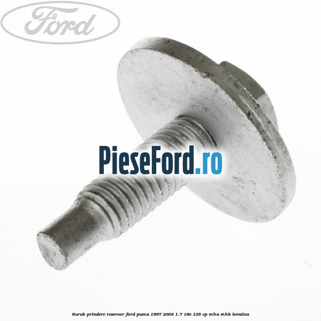 Surub prindere rezervor Ford Puma 1997-2003 1.7 16V 125 cp MHA, MHB benzina