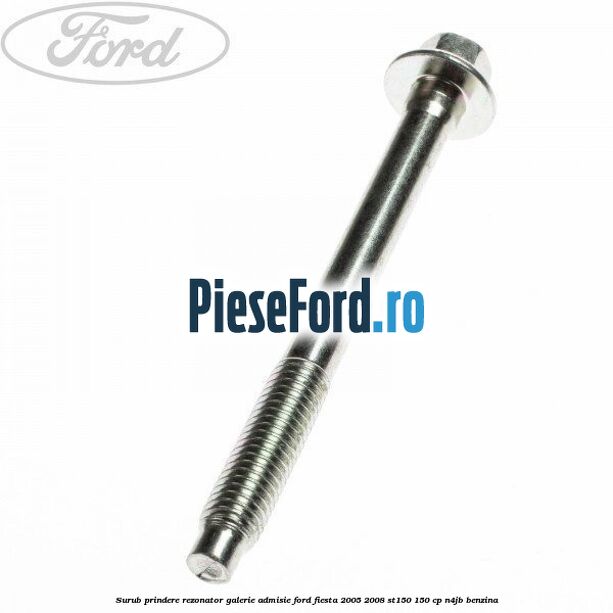 Surub prindere rezonator galerie admisie Ford Fiesta 2005-2008 ST150 150 cp N4JB benzina