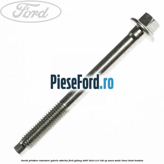 Surub prindere rezonator galerie admisie Ford Galaxy 2007-2014 2.0 145 cp AOWA, AOWB, TBWA, TBWB benzina