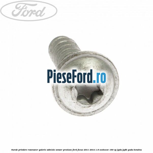 Surub prindere rezonator galerie admisie, senzor presiune Ford Focus 2011-2014 1.6 EcoBoost 150 cp JQDA, JQDB, YUDA benzina