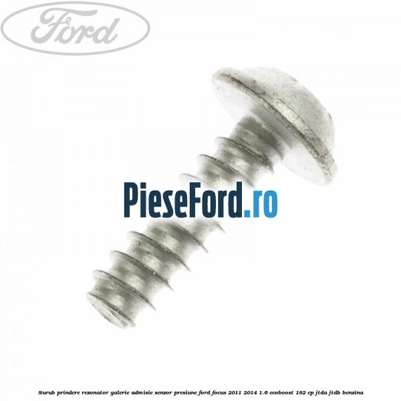 Surub prindere rezonator galerie admisie, senzor presiune Ford Focus 2011-2014 1.6 EcoBoost 182 cp JTDA, JTDB benzina