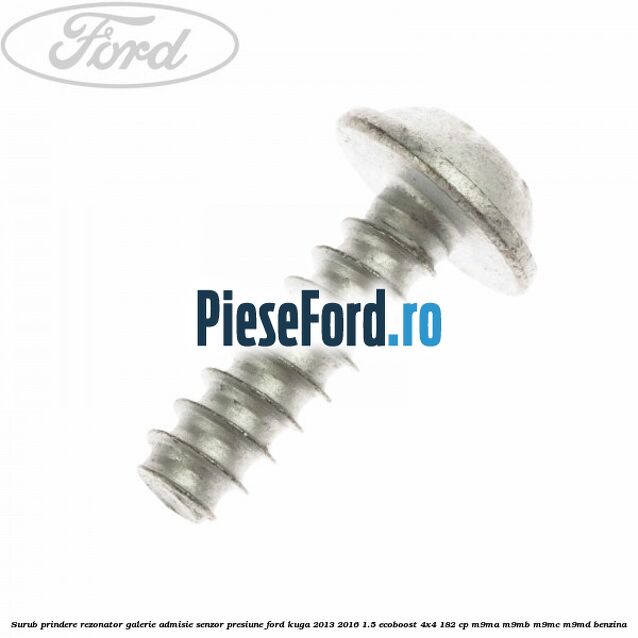 Surub prindere rezonator galerie admisie, senzor presiune Ford Kuga 2013-2016 1.5 EcoBoost 4x4 182 cp Surub prindere rezonator galerie admisie, senzor presiune Ford Kuga 2013-2016 1.5 EcoBoost 4x4 182 cp M9MA, M9MB, M9MC, M9MD benzina
