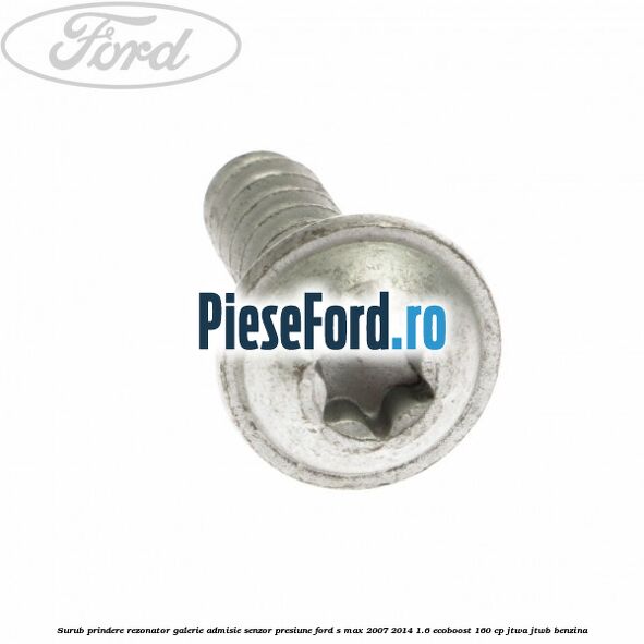 Surub prindere rezonator galerie admisie, senzor presiune Ford S-Max 2007-2014 1.6 EcoBoost 160 cp JTWA, JTWB benzina