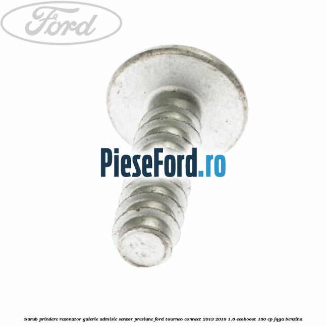 Surub prindere rezonator galerie admisie, senzor presiune Ford Tourneo Connect 2013-2018 1.6 EcoBoost 150 cp JQGA benzina