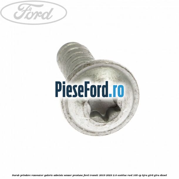 Surub prindere rezonator galerie admisie, senzor presiune Ford Transit 2019-2023 2.0 EcoBlue RWD 105 cp BJRA, YLR6, YLRA diesel