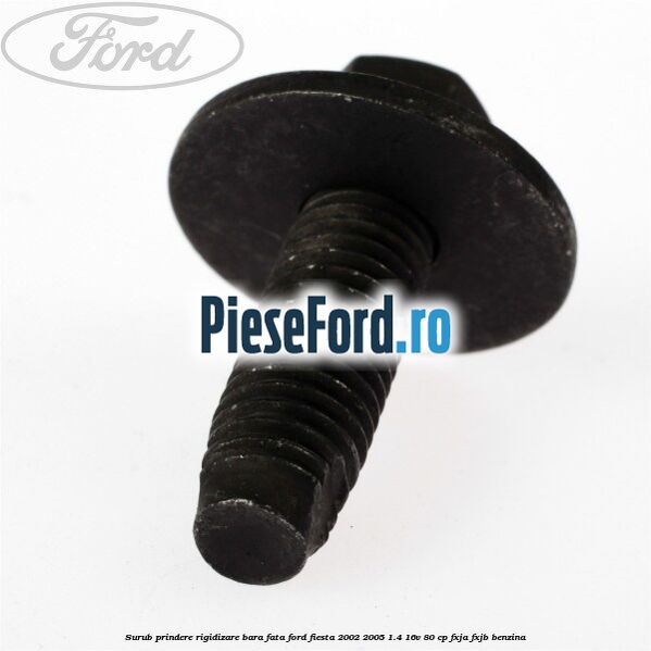 Surub prindere rigidizare bara fata Ford Fiesta 2002-2005 1.4 16V 80 cp FXJA, FXJB benzina