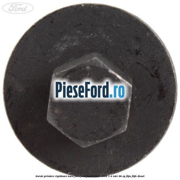 Surub prindere rigidizare bara fata Ford Fiesta 2002-2005 1.4 TDCi 68 cp F6JA, F6JB diesel