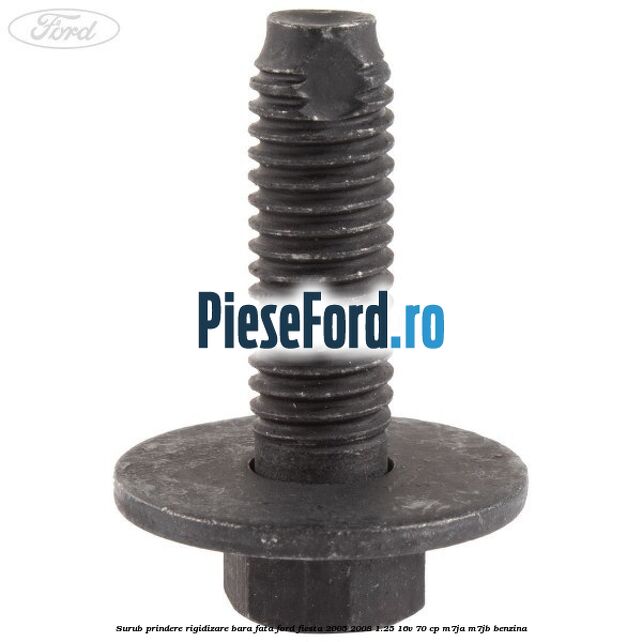 Surub prindere rigidizare bara fata Ford Fiesta 2005-2008 1.25 16V 70 cp Surub prindere rigidizare bara fata Ford Fiesta 2005-2008 1.25 16V 70 cp M7JA, M7JB benzina