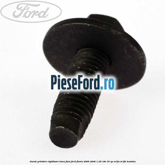 Surub prindere rigidizare bara fata Ford Fiesta 2005-2008 1.25 16V 70 cp Surub prindere rigidizare bara fata Ford Fiesta 2005-2008 1.25 16V 70 cp M7JA, M7JB benzina