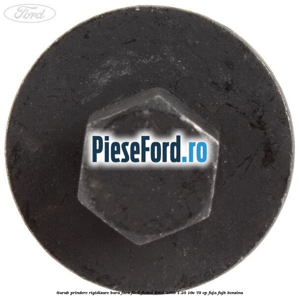Surub prindere rigidizare bara fata Ford Fiesta 2005-2008 1.25 16V 75 cp FUJA, FUJB benzina