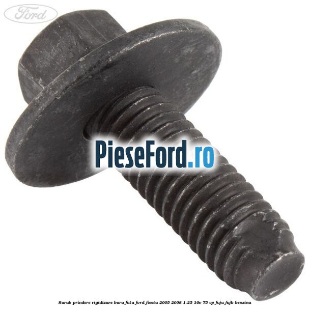 Surub prindere rigidizare bara fata Ford Fiesta 2005-2008 1.25 16V 75 cp FUJA, FUJB benzina