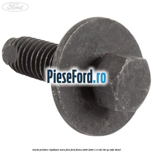 Surub prindere rigidizare bara fata Ford Fiesta 2005-2008 1.4 TDCi 68 cp Surub prindere rigidizare bara fata Ford Fiesta 2005-2008 1.4 TDCi 68 cp N4JB diesel