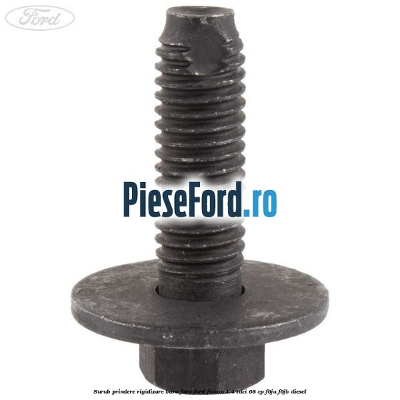 Surub prindere rigidizare bara fata Ford Fusion 1.4 TDCi 68 cp F6JA, F6JB diesel