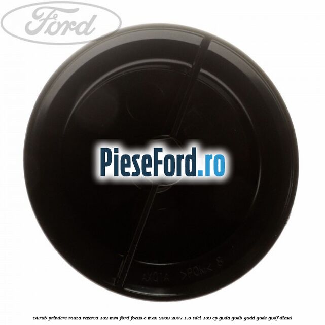 Surub prindere roata rezerva 102 mm Ford Focus C-Max 2003-2007 1.6 TDCi 109 cp G8DA, G8DB, G8DD, G8DE, G8DF diesel