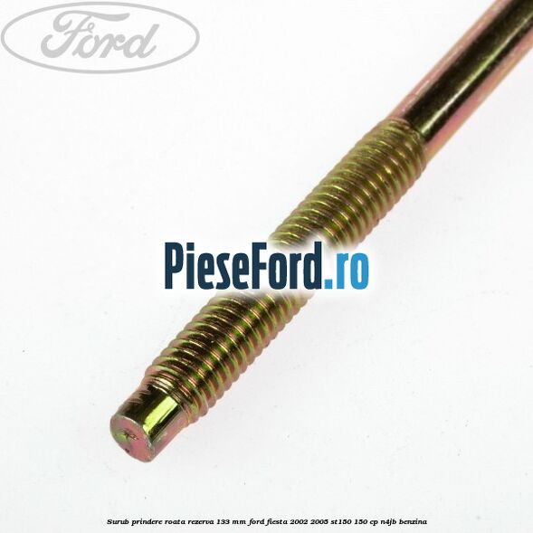 Surub prindere roata rezerva 133 mm Ford Fiesta 2002-2005 ST150 150 cp N4JB benzina