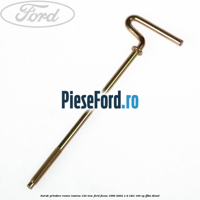 Surub prindere roata rezerva 133 mm Ford Focus 1998-2004 1.8 TDCi 100 cp FFDA diesel