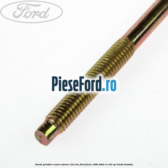 Surub prindere roata rezerva 133 mm Ford Focus 1998-2004 RS 215 cp HMDA benzina