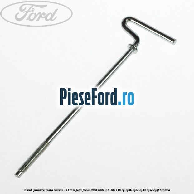 Surub prindere roata rezerva 141 mm Ford Focus 1998-2004 1.8 16V 115 cp EYDB, EYDC, EYDD, EYDE, EYDF benzina