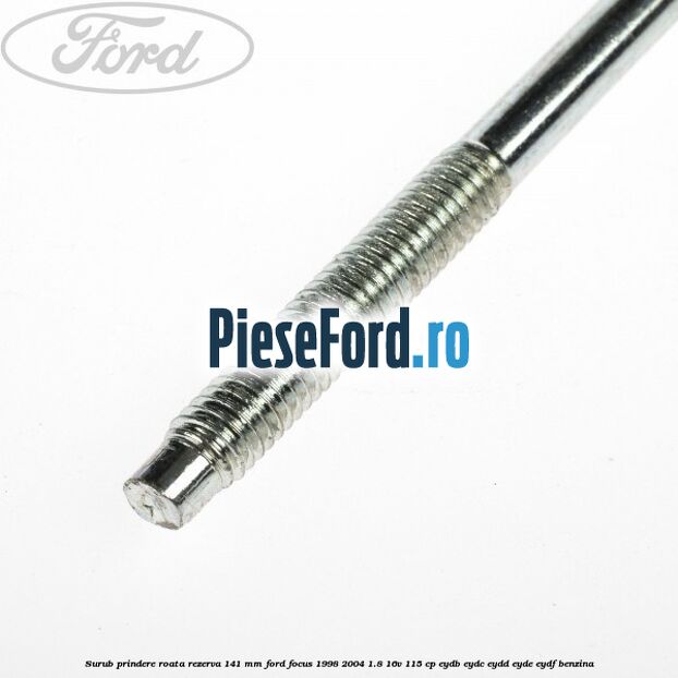 Surub prindere roata rezerva 141 mm Ford Focus 1998-2004 1.8 16V 115 cp EYDB, EYDC, EYDD, EYDE, EYDF benzina