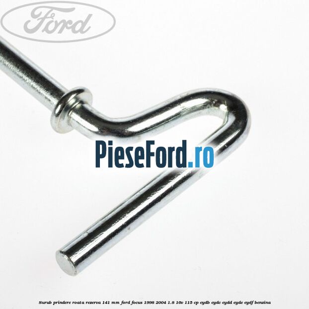 Surub prindere roata rezerva 141 mm Ford Focus 1998-2004 1.8 16V 115 cp EYDB, EYDC, EYDD, EYDE, EYDF benzina