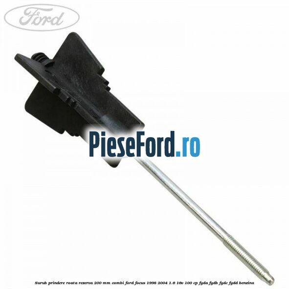 Surub prindere roata rezerva 200 mm combi Ford Focus 1998-2004 1.6 16V 100 cp FYDA, FYDB, FYDC, FYDD benzina