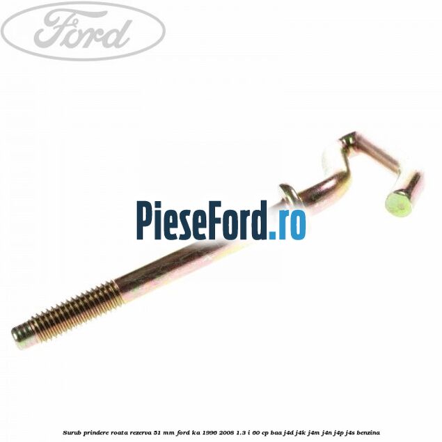 Surub prindere roata rezerva 51 mm Ford Ka 1996-2008 1.3 i 60 cp BAA, J4D, J4K, J4M, J4N, J4P, J4S benzina