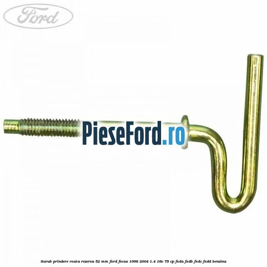 Surub prindere roata rezerva 52 mm Ford Focus 1998-2004 1.4 16V 75 cp FXDA, FXDB, FXDC, FXDD benzina