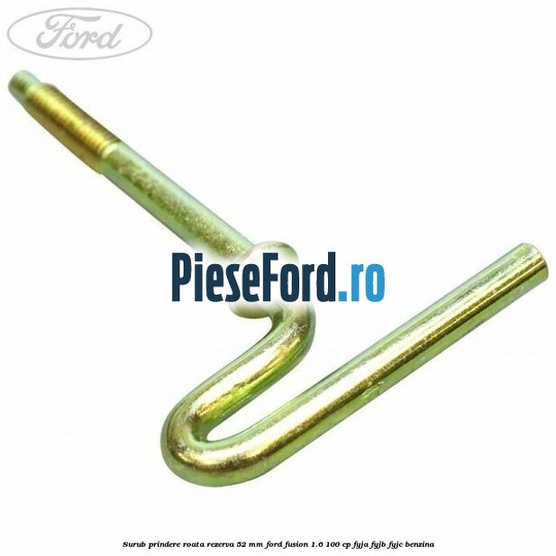 Surub prindere roata rezerva 52 mm Ford Fusion 1.6 100 cp FYJA, FYJB, FYJC benzina