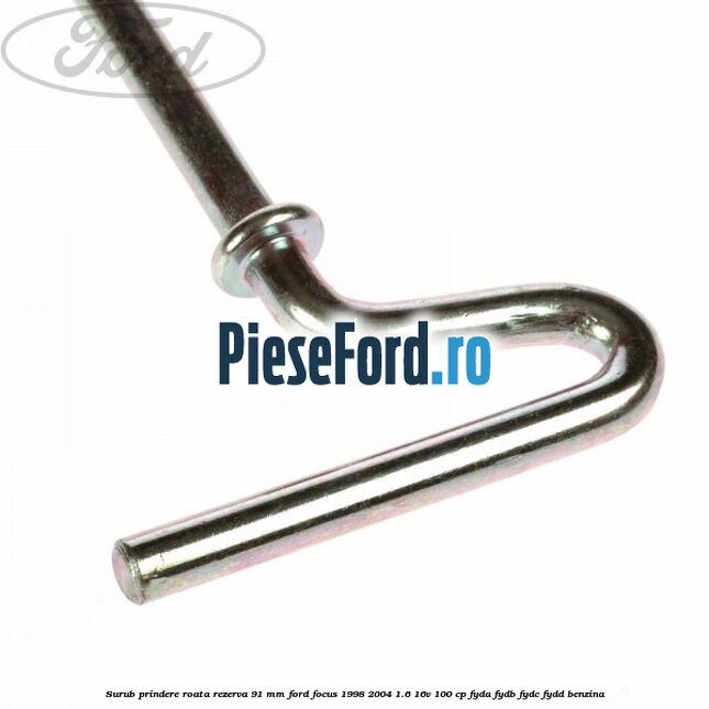 Surub prindere roata rezerva 91 mm Ford Focus 1998-2004 1.6 16V 100 cp Surub prindere roata rezerva 91 mm Ford Focus 1998-2004 1.6 16V 100 cp FYDA, FYDB, FYDC, FYDD benzina