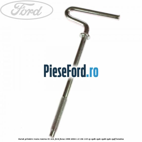 Surub prindere roata rezerva 91 mm Ford Focus 1998-2004 1.8 16V 115 cp EYDB, EYDC, EYDD, EYDE, EYDF benzina