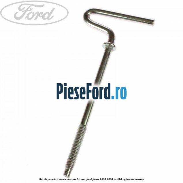 Surub prindere roata rezerva 91 mm Ford Focus 1998-2004 RS 215 cp HMDA benzina