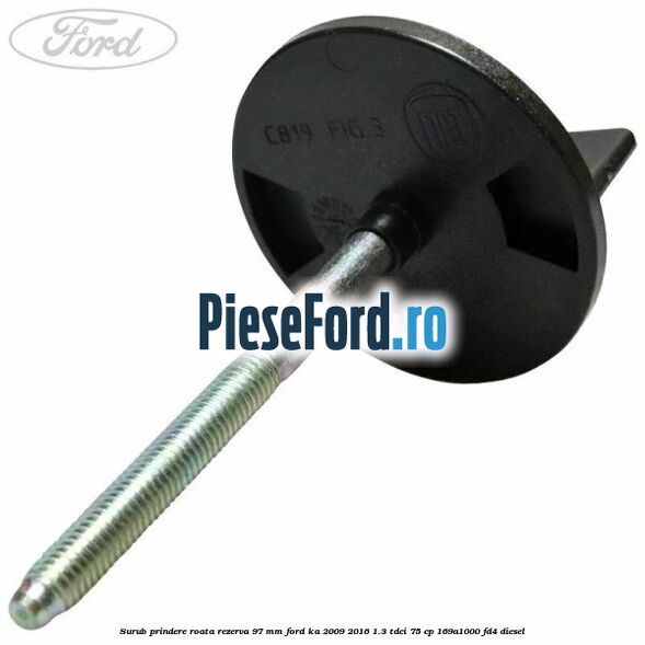 Surub prindere roata rezerva 97 mm Ford Ka 2009-2016 1.3 TDCi 75 cp 169A1000, FD4 diesel
