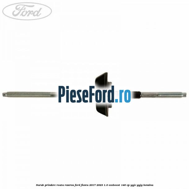 Surub prindere roata rezerva Ford Fiesta 2017-2023 1.0 EcoBoost 140 cp YYJE, YYJG benzina