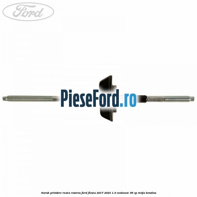 Surub prindere roata rezerva Ford Fiesta 2017-2023 1.0 EcoBoost 95 cp M0JA benzina
