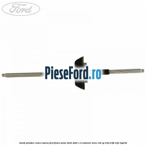 Surub prindere roata rezerva Ford Fiesta Active 2018-2023 1.0 EcoBoost mHEV 125 cp B7JA, B7JB, B7JC Hybrid