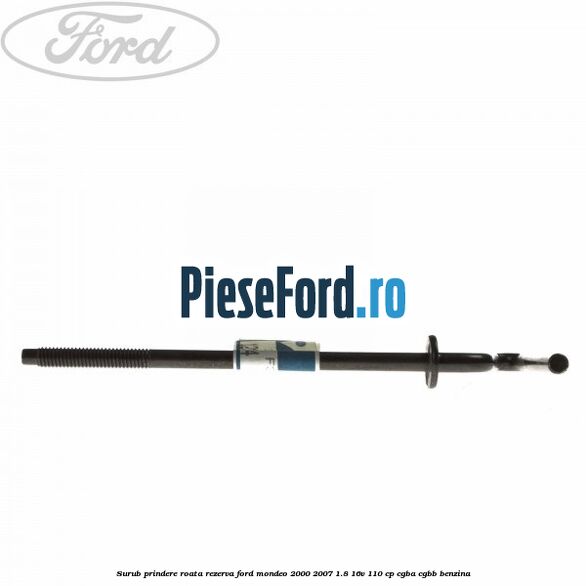 Surub prindere roata rezerva Ford Mondeo 2000-2007 1.8 16V 110 cp CGBA, CGBB benzina
