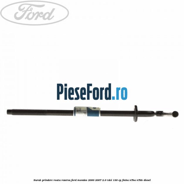 Surub prindere roata rezerva Ford Mondeo 2000-2007 2.0 TDCi 130 cp Surub prindere roata rezerva Ford Mondeo 2000-2007 2.0 TDCi 130 cp FMBA, N7BA, N7BB diesel