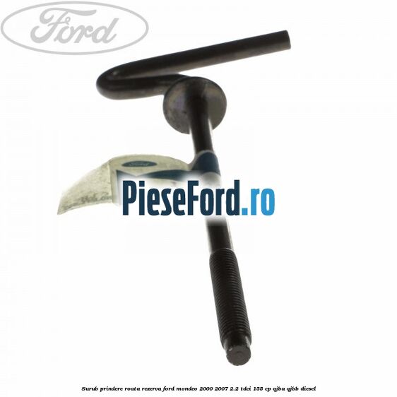 Surub prindere roata rezerva Ford Mondeo 2000-2007 2.2 TDCi 155 cp QJBA, QJBB diesel