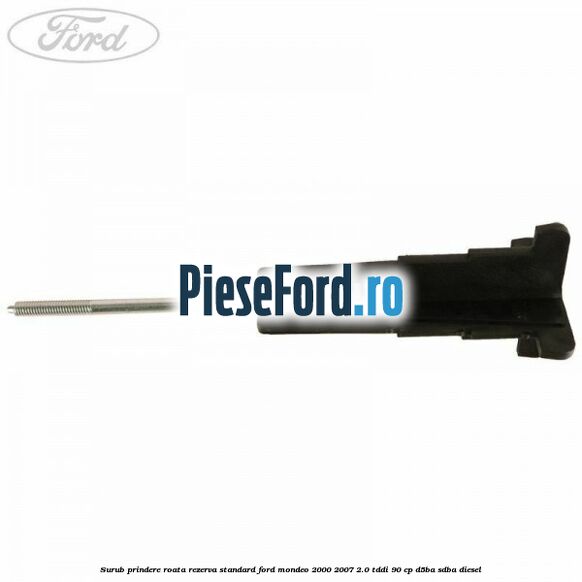 Surub prindere roata rezerva standard Ford Mondeo 2000-2007 2.0 TDDI 90 cp D5BA, SDBA diesel