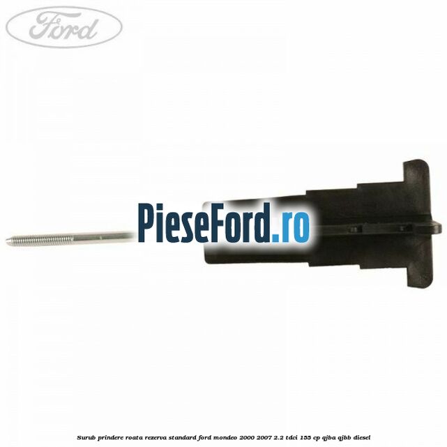 Surub prindere roata rezerva standard Ford Mondeo 2000-2007 2.2 TDCi 155 cp QJBA, QJBB diesel