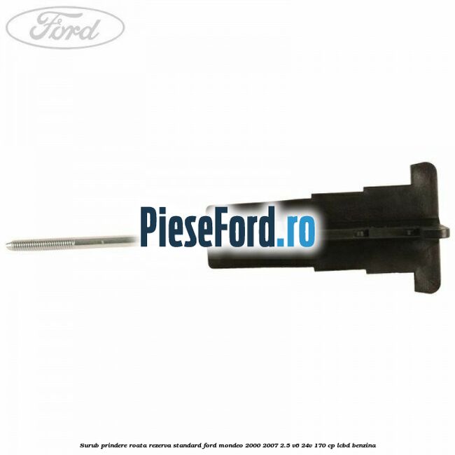 Surub prindere roata rezerva standard Ford Mondeo 2000-2007 2.5 V6 24V 170 cp Surub prindere roata rezerva standard Ford Mondeo 2000-2007 2.5 V6 24V 170 cp LCBD benzina