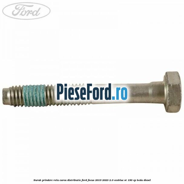 Surub prindere rola curea distributie Ford Focus 2019-2023 2.0 EcoBlue ST 190 cp BCDA diesel