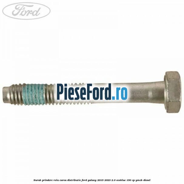 Surub prindere rola curea distributie Ford Galaxy 2015-2023 2.0 EcoBlue 150 cp YMCB diesel