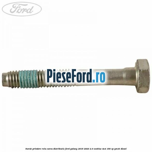 Surub prindere rola curea distributie Ford Galaxy 2015-2023 2.0 EcoBlue 4x4 150 cp Surub prindere rola curea distributie Ford Galaxy 2015-2023 2.0 EcoBlue 4x4 150 cp YMCB diesel