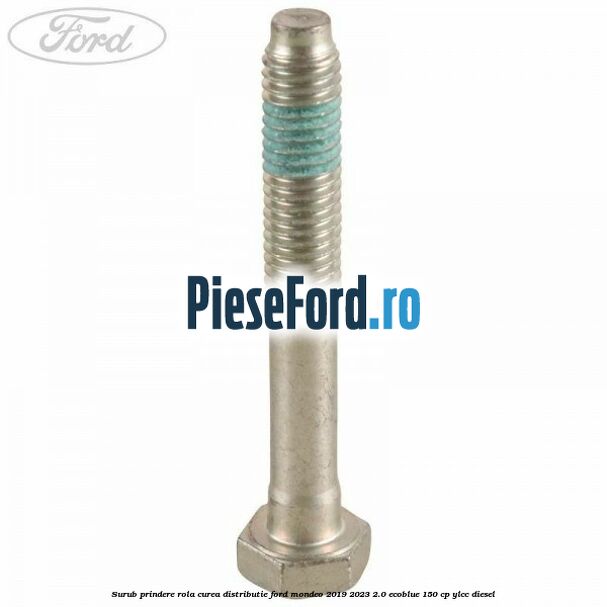 Surub prindere rola curea distributie Ford Mondeo 2019-2023 2.0 EcoBlue 150 cp YLCC diesel