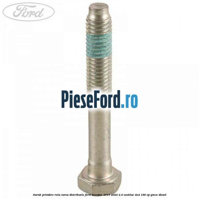 Surub prindere rola curea distributie Ford Mondeo 2019-2023 2.0 EcoBlue 4x4 190 cp Surub prindere rola curea distributie Ford Mondeo 2019-2023 2.0 EcoBlue 4x4 190 cp YMCC diesel