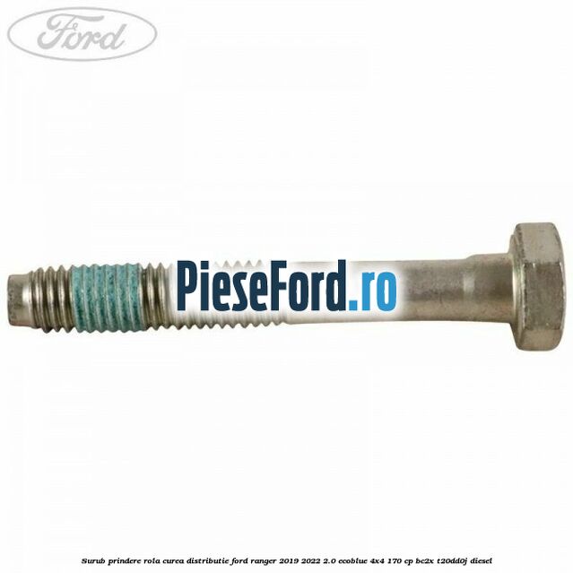 Surub prindere rola curea distributie Ford Ranger 2019-2022 2.0 EcoBlue 4x4 170 cp BC2X, T20DD0J diesel