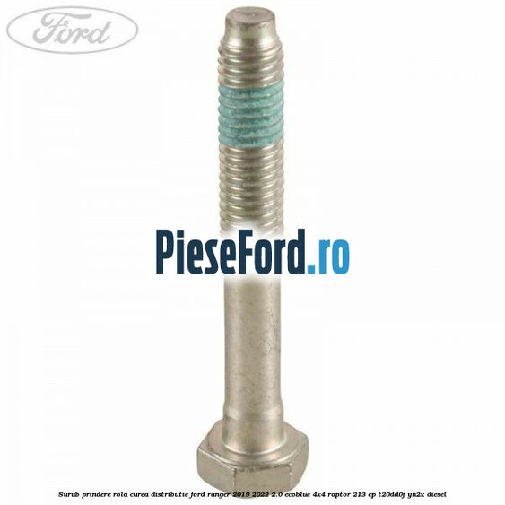 Surub prindere rola curea distributie Ford Ranger 2019-2022 2.0 EcoBlue 4x4 Raptor 213 cp Surub prindere rola curea distributie Ford Ranger 2019-2022 2.0 EcoBlue 4x4 Raptor 213 cp T20DD0J, YN2X diesel