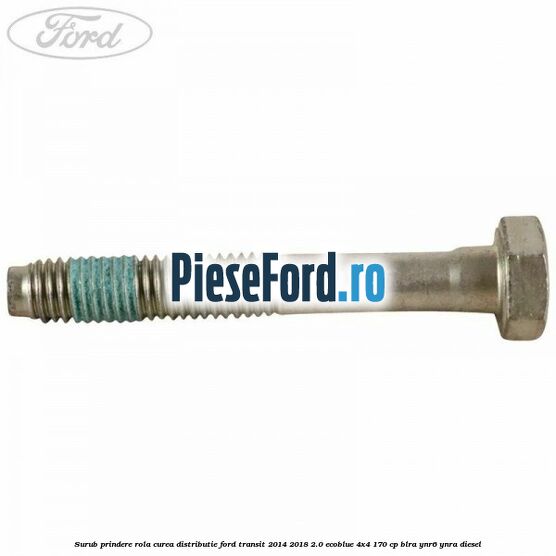 Surub prindere rola curea distributie Ford Transit 2014-2018 2.0 EcoBlue 4x4 170 cp BLRA, YNR6, YNRA diesel