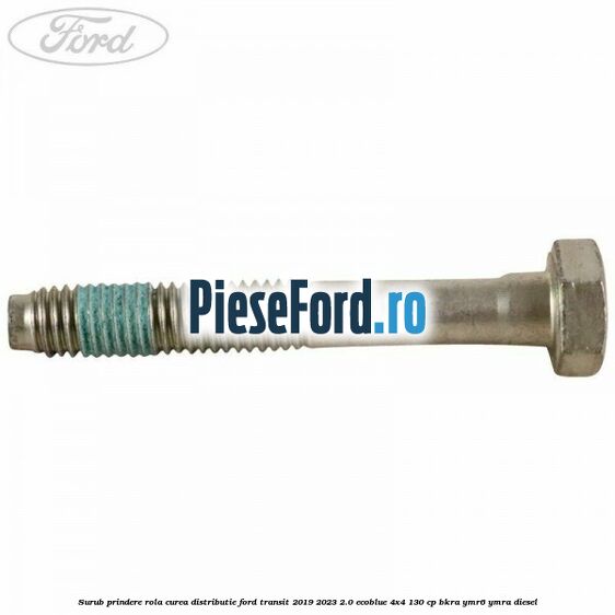 Surub prindere rola curea distributie Ford Transit 2019-2023 2.0 EcoBlue 4x4 130 cp BKRA, YMR6, YMRA diesel